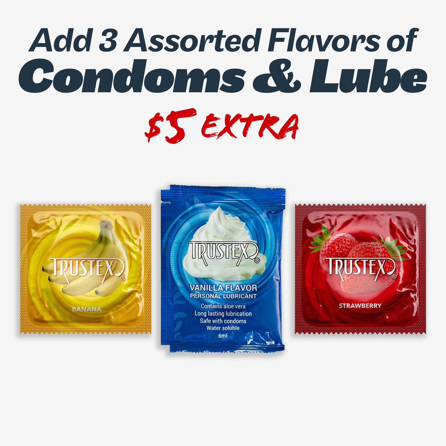 Add flavored condoms and lube for $5 extra!